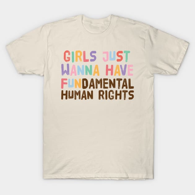 Girls Just Wanna Have Fundamental Human Rights T-Shirt by Teewyld